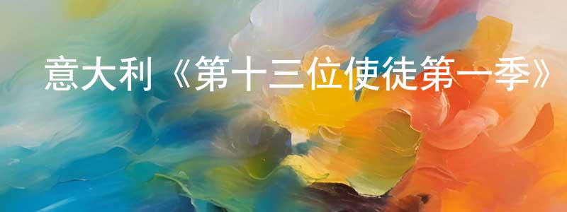 陳翰文發布意大利《第十三位使徒第一季》迅雷下載/在線觀看/百度云-魔幻/科幻-美劇天堂